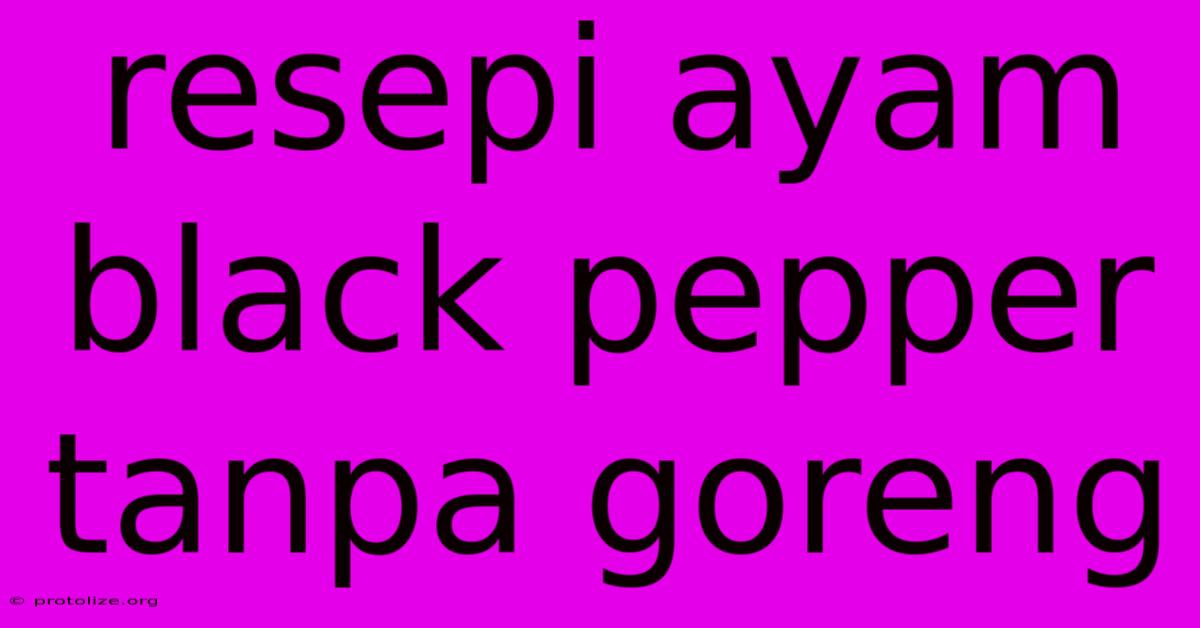 Resepi Ayam Black Pepper Tanpa Goreng