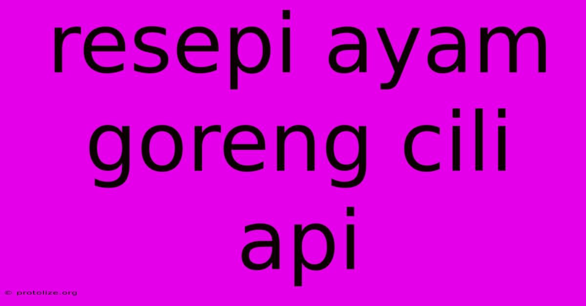 Resepi Ayam Goreng Cili Api