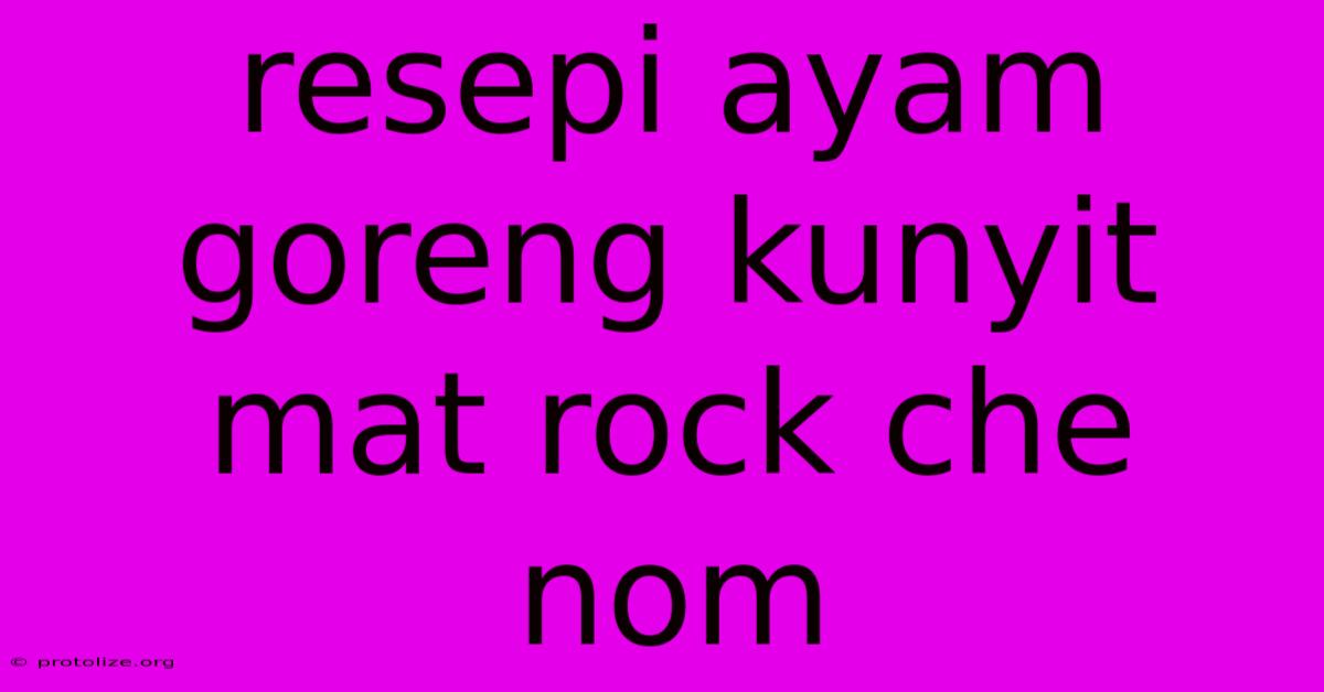 Resepi Ayam Goreng Kunyit Mat Rock Che Nom