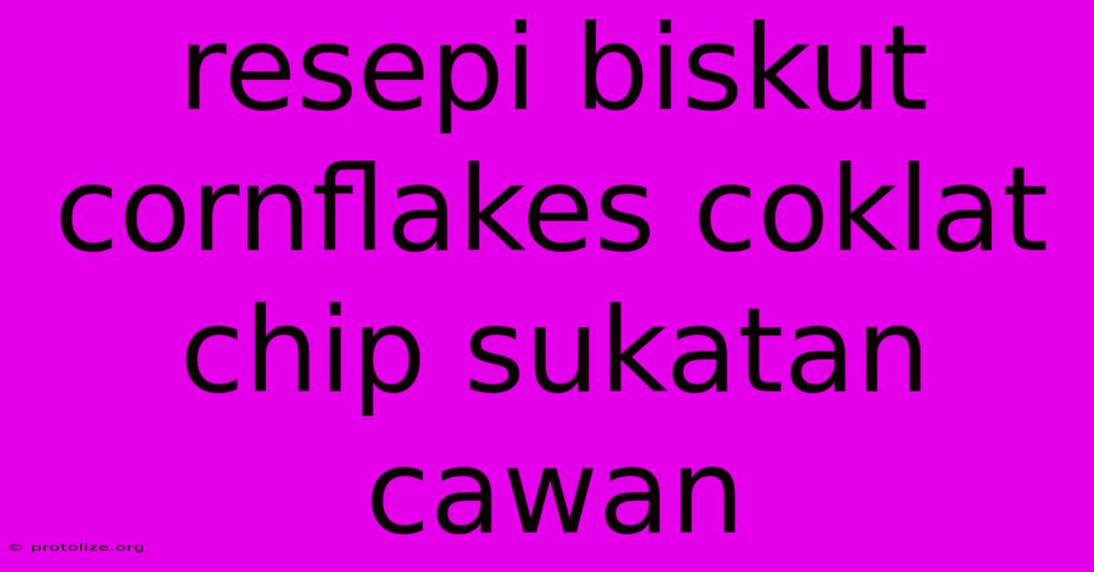 Resepi Biskut Cornflakes Coklat Chip Sukatan Cawan