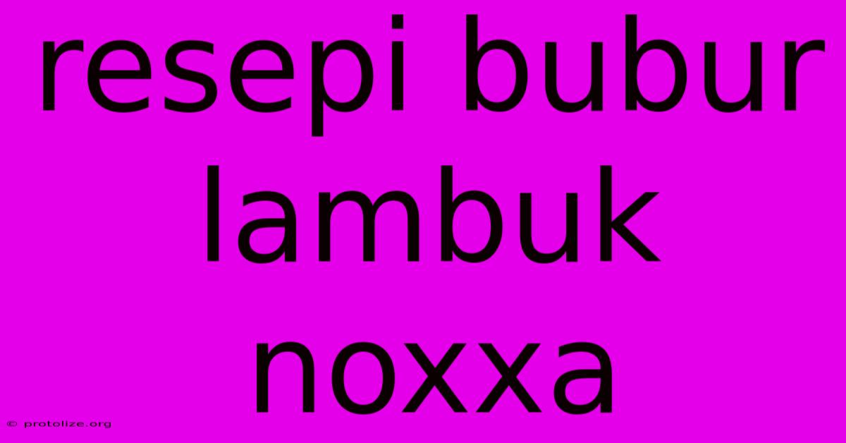 Resepi Bubur Lambuk Noxxa