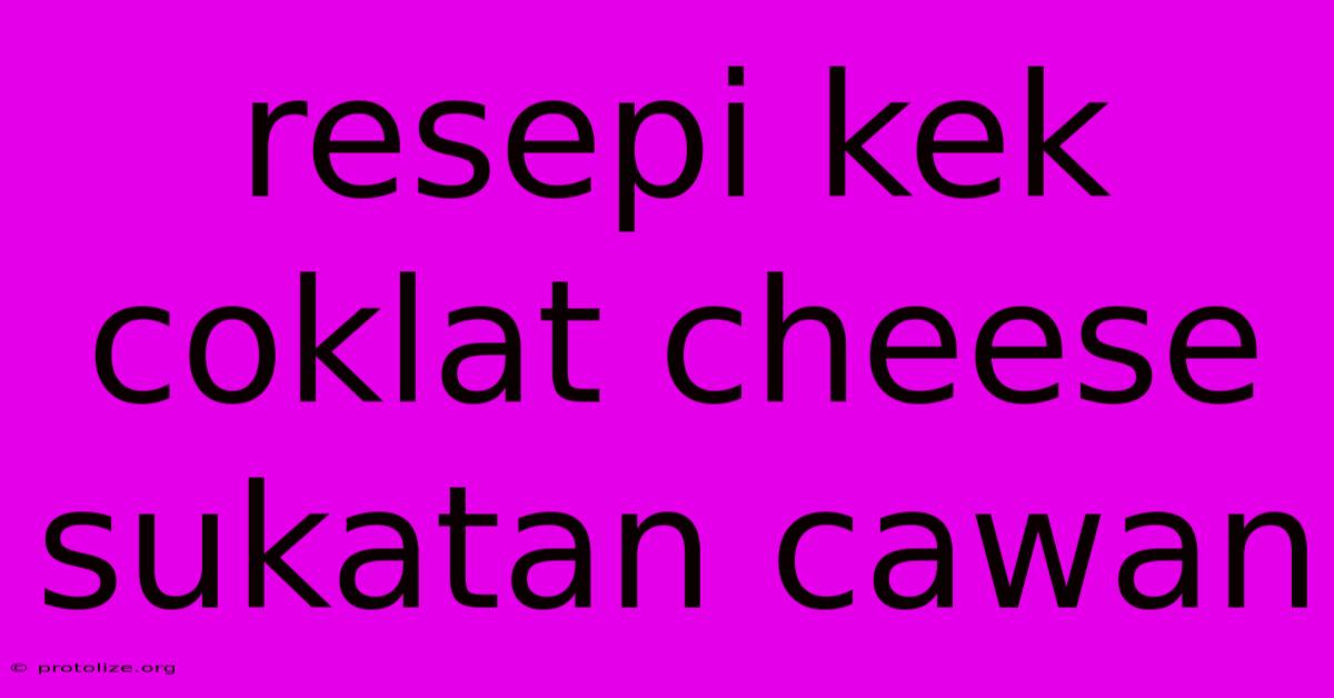 Resepi Kek Coklat Cheese Sukatan Cawan