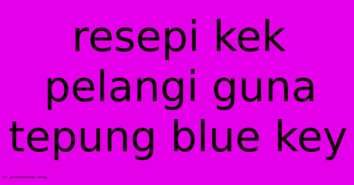 Resepi Kek Pelangi Guna Tepung Blue Key