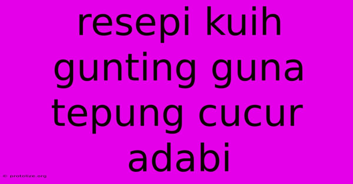 Resepi Kuih Gunting Guna Tepung Cucur Adabi