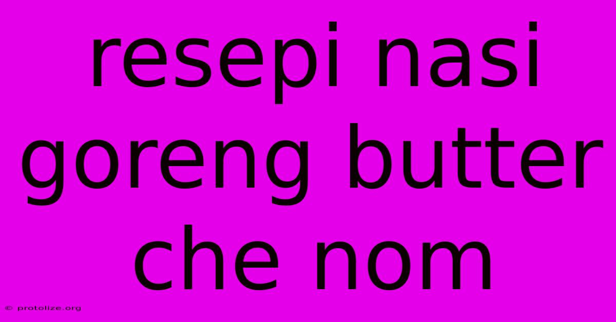 Resepi Nasi Goreng Butter Che Nom