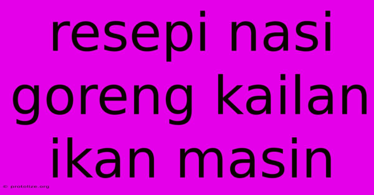 Resepi Nasi Goreng Kailan Ikan Masin