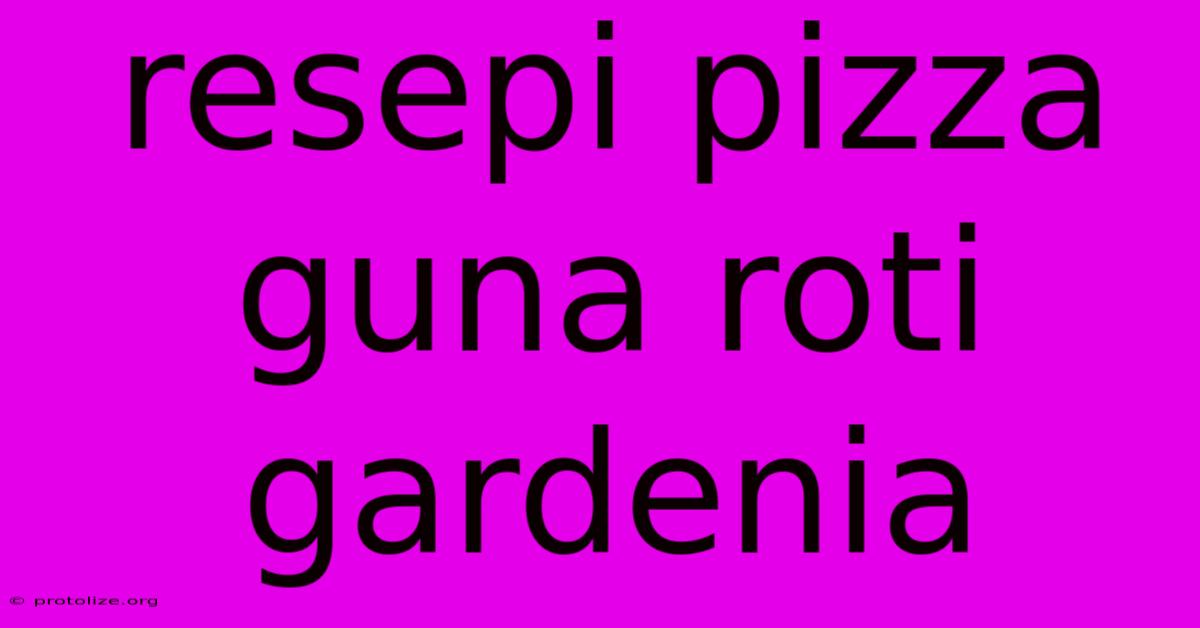 Resepi Pizza Guna Roti Gardenia