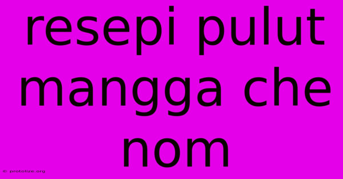 Resepi Pulut Mangga Che Nom