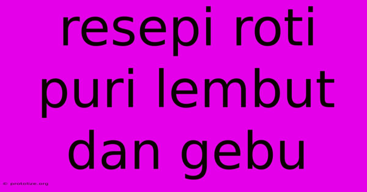 Resepi Roti Puri Lembut Dan Gebu