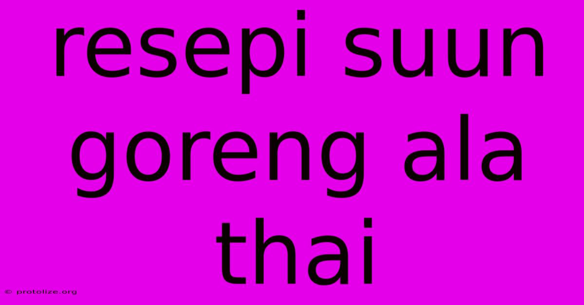 Resepi Suun Goreng Ala Thai