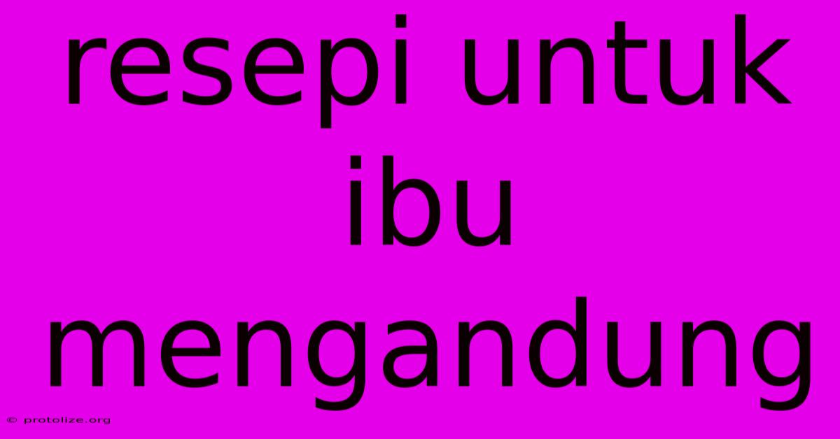 Resepi Untuk Ibu Mengandung