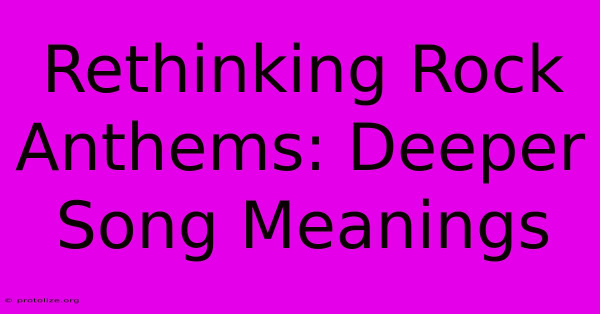 Rethinking Rock Anthems: Deeper Song Meanings Rethinking Rock Anthems: Deeper Song Meanings