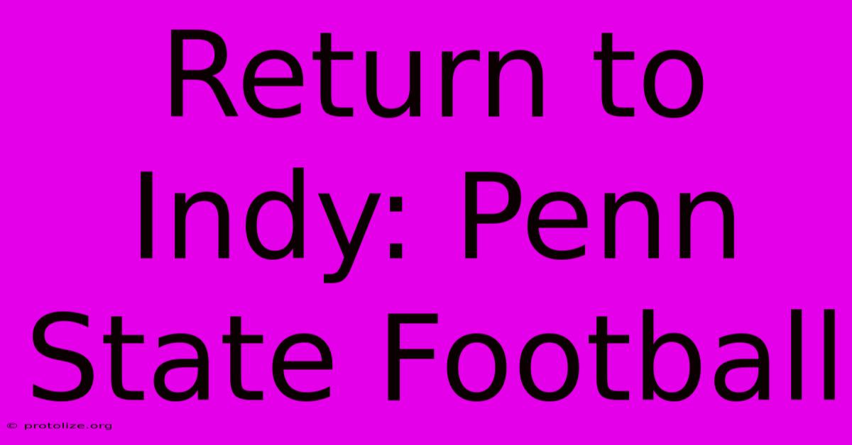Return To Indy: Penn State Football Return To Indy: Penn State Football