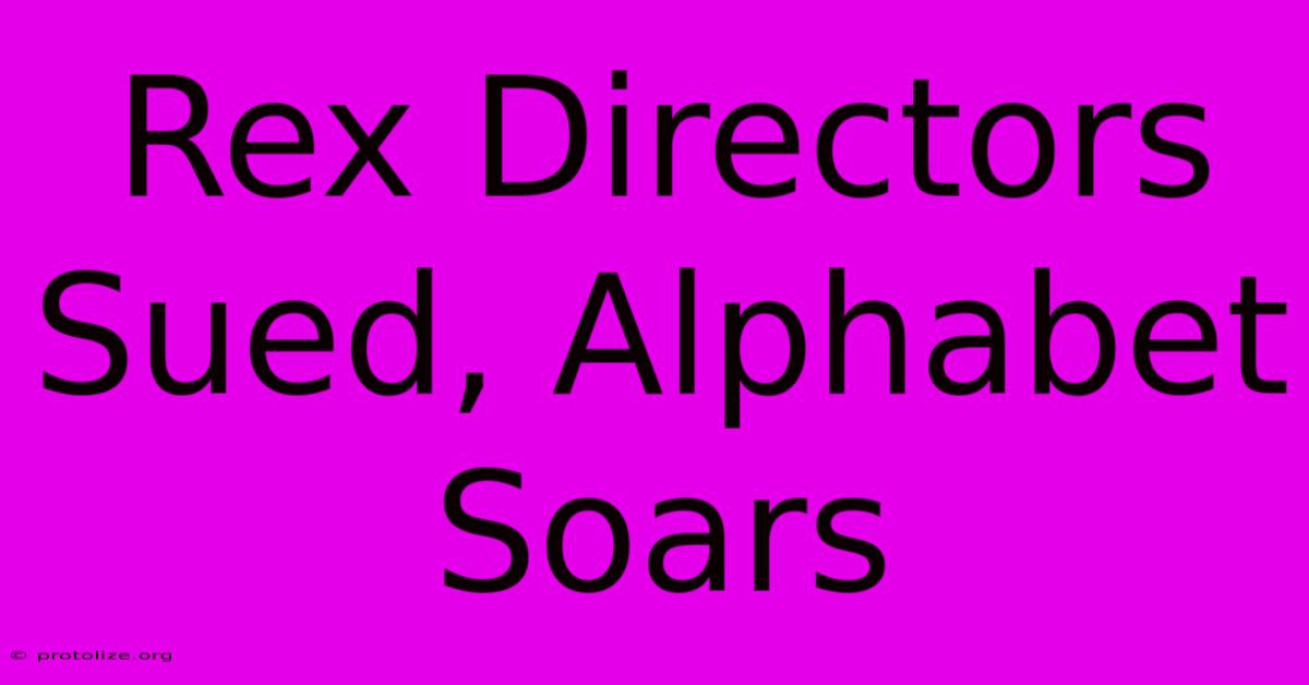 Rex Directors Sued, Alphabet Soars Rex Directors Sued, Alphabet Soars