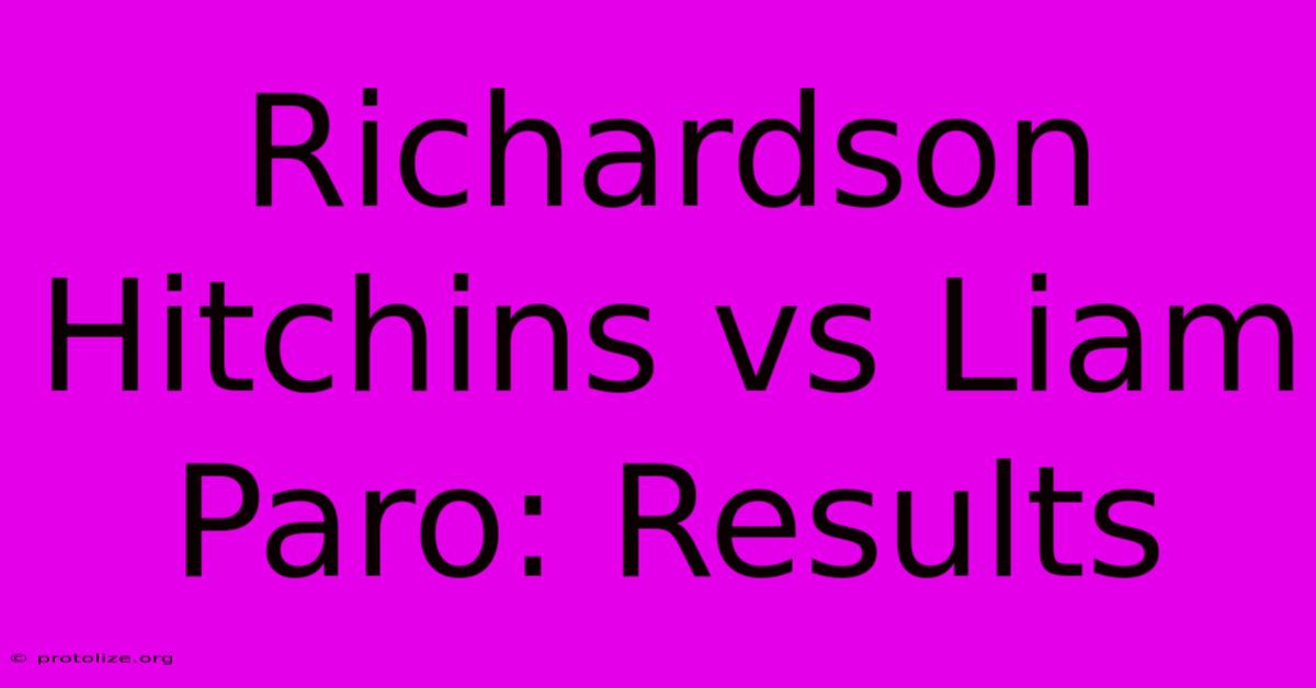 Richardson Hitchins Vs Liam Paro: Results Richardson Hitchins Vs Liam Paro: Results