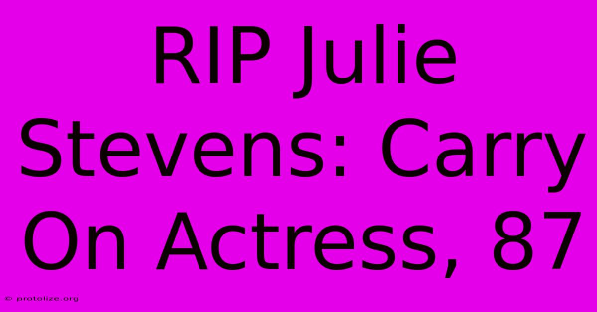 RIP Julie Stevens: Carry On Actress, 87