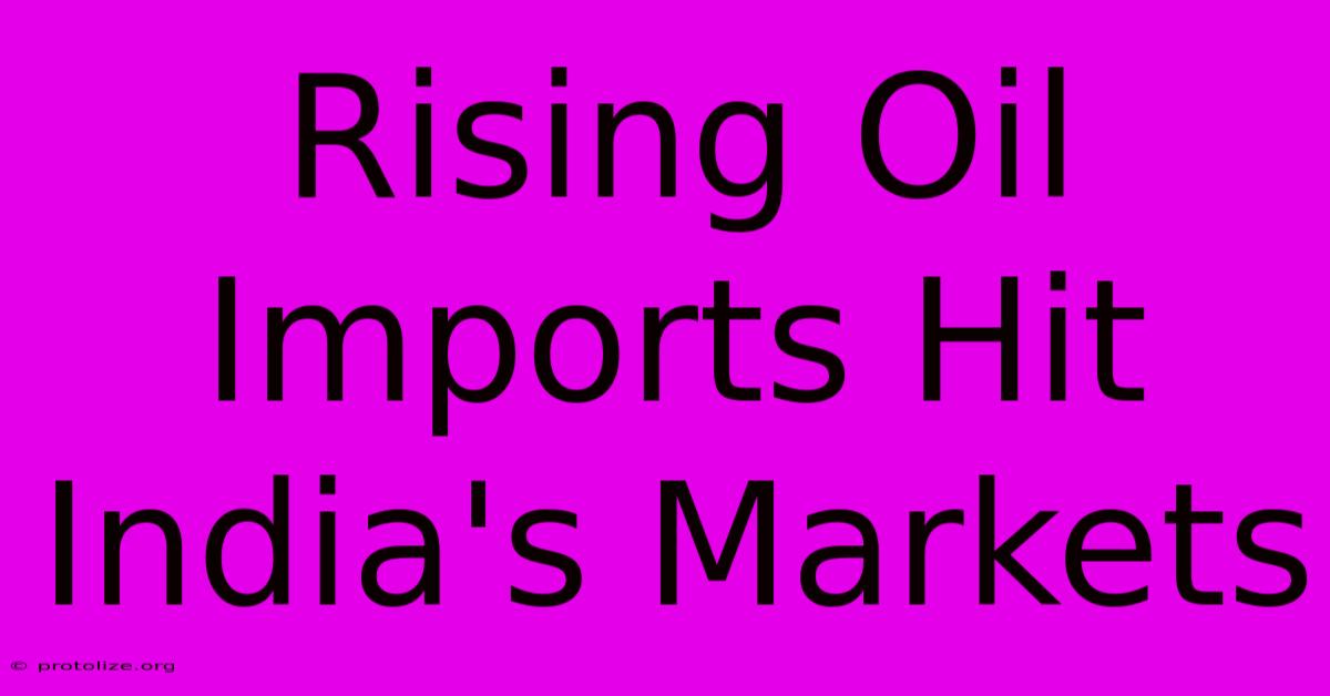 Rising Oil Imports Hit India's Markets Rising Oil Imports Hit India's Markets