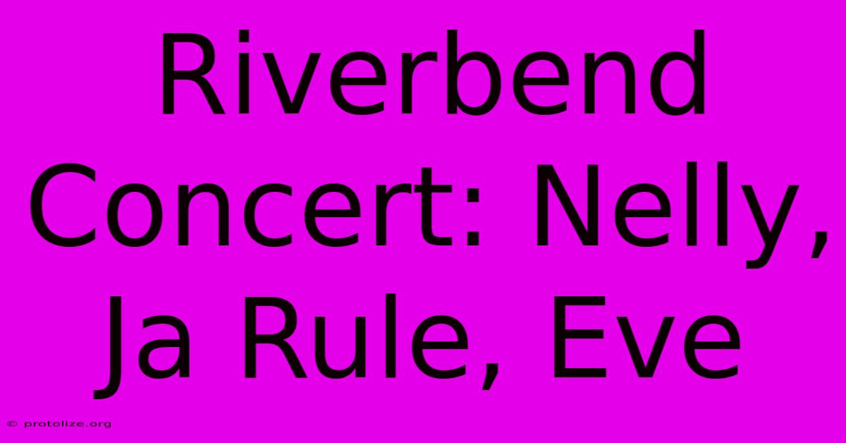 Riverbend Concert: Nelly, Ja Rule, Eve