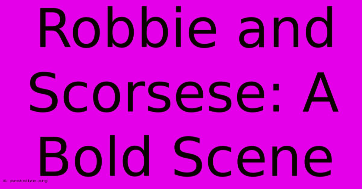 Robbie And Scorsese: A Bold Scene Robbie And Scorsese: A Bold Scene