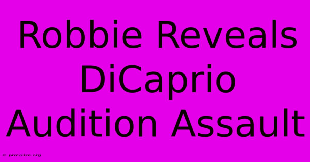 Robbie Reveals DiCaprio Audition Assault Robbie Reveals DiCaprio Audition Assault