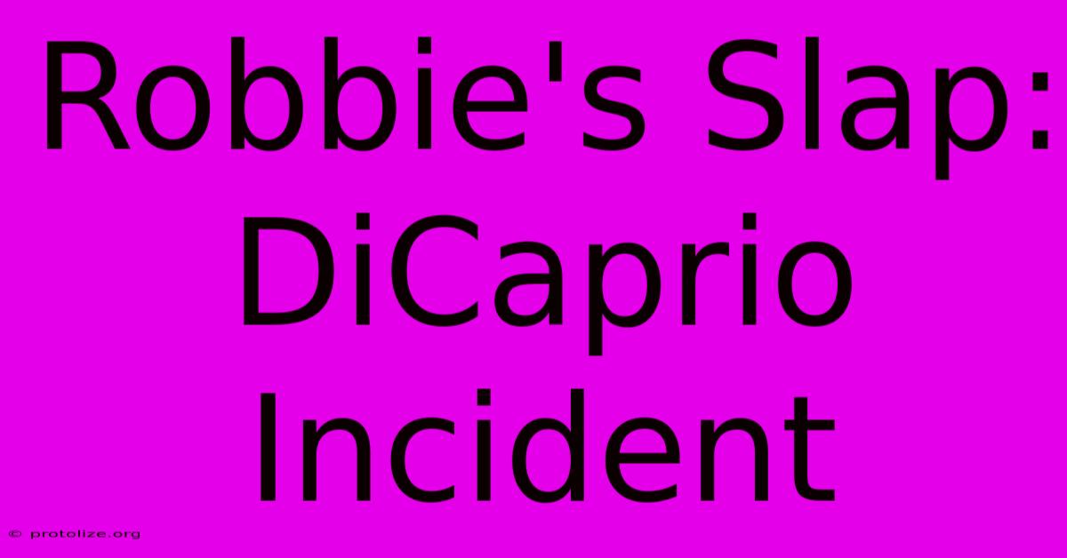 Robbie's Slap: DiCaprio Incident Robbie's Slap: DiCaprio Incident