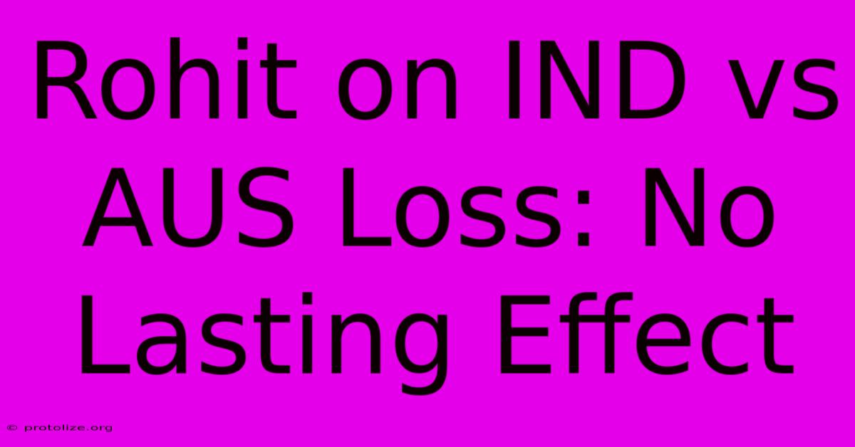 Rohit On IND Vs AUS Loss: No Lasting Effect Rohit On IND Vs AUS Loss: No Lasting Effect