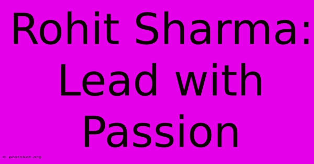 Rohit Sharma: Lead With Passion Rohit Sharma: Lead With Passion