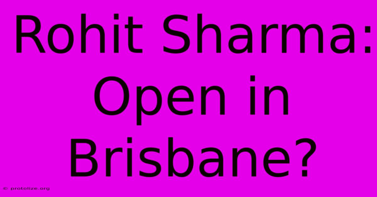 Rohit Sharma: Open In Brisbane? Rohit Sharma: Open In Brisbane?