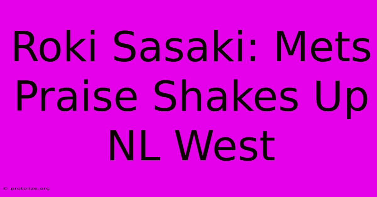 Roki Sasaki: Mets Praise Shakes Up NL West Roki Sasaki: Mets Praise Shakes Up NL West