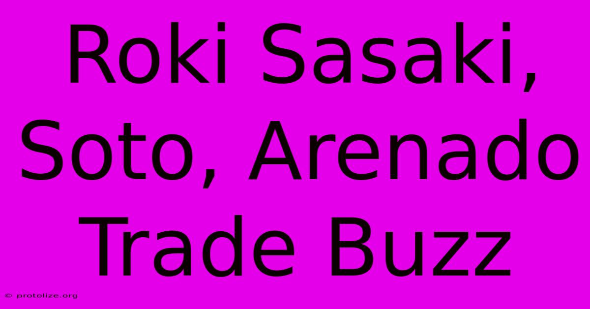 Roki Sasaki, Soto, Arenado Trade Buzz Roki Sasaki, Soto, Arenado Trade Buzz