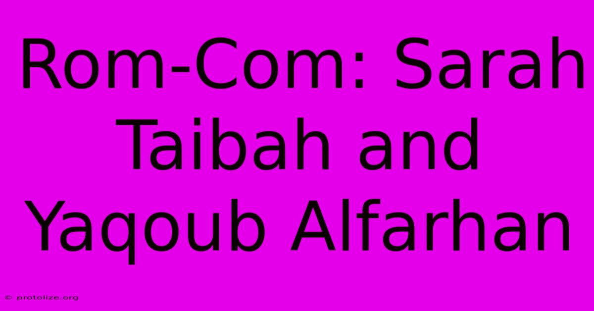 Rom-Com: Sarah Taibah And Yaqoub Alfarhan Rom-Com: Sarah Taibah And Yaqoub Alfarhan