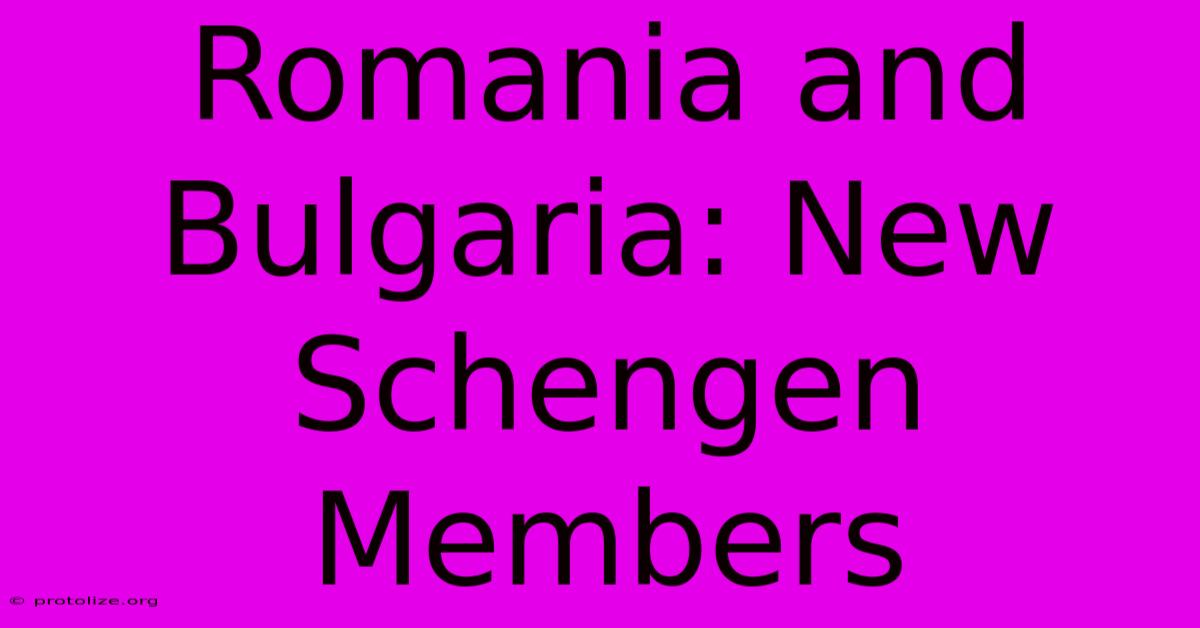 Romania And Bulgaria: New Schengen Members Romania And Bulgaria: New Schengen Members