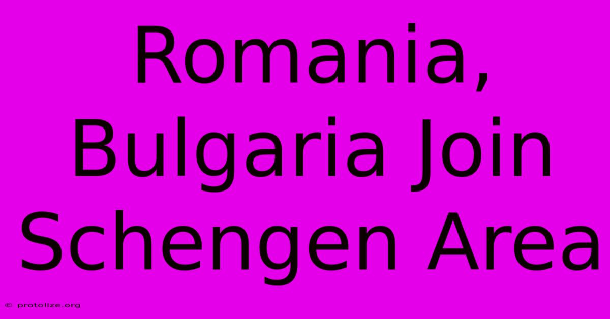Romania, Bulgaria Join Schengen Area Romania, Bulgaria Join Schengen Area