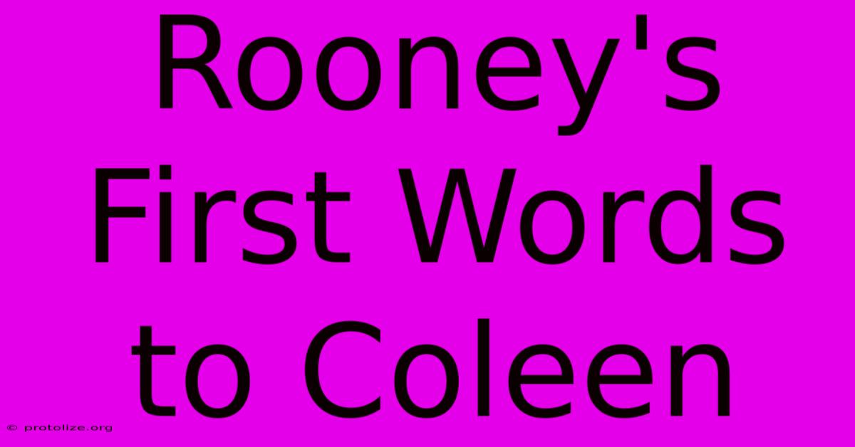 Rooney's First Words To Coleen