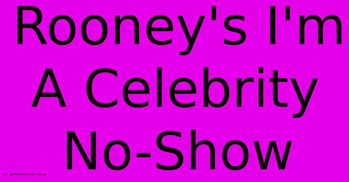 Rooney's I'm A Celebrity No-Show