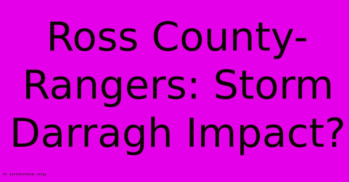 Ross County-Rangers: Storm Darragh Impact? Ross County-Rangers: Storm Darragh Impact?