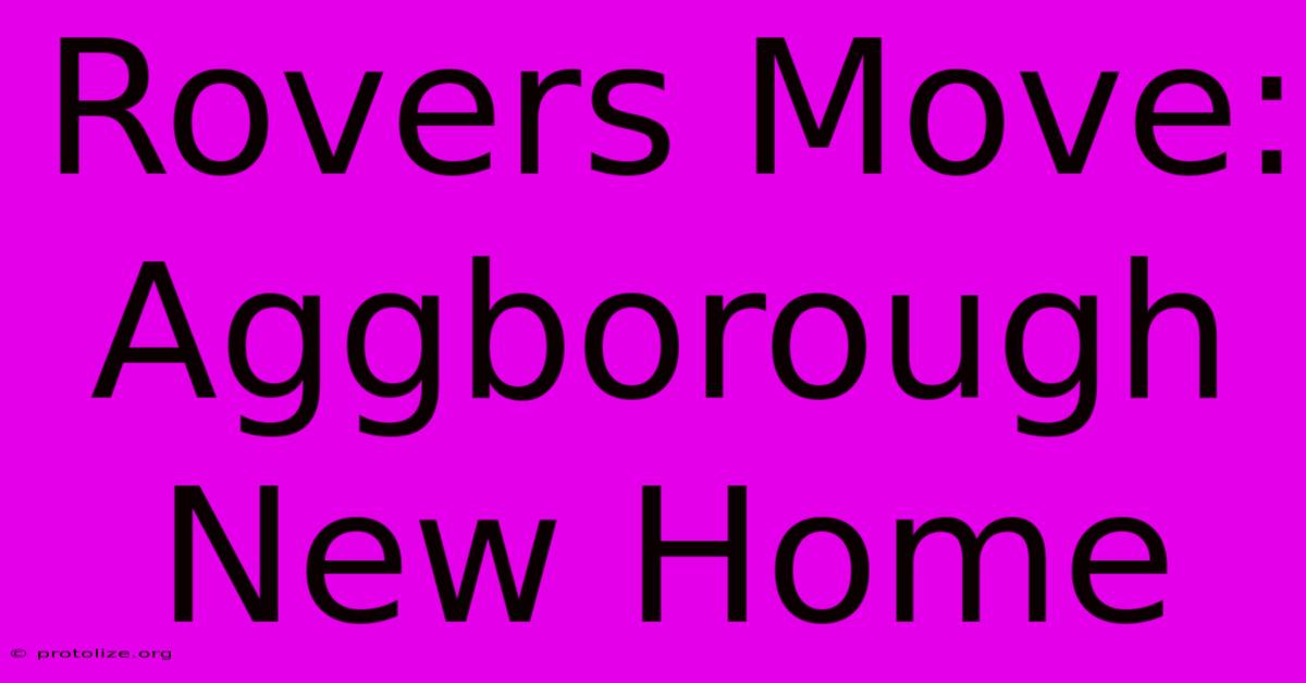 Rovers Move: Aggborough New Home Rovers Move: Aggborough New Home