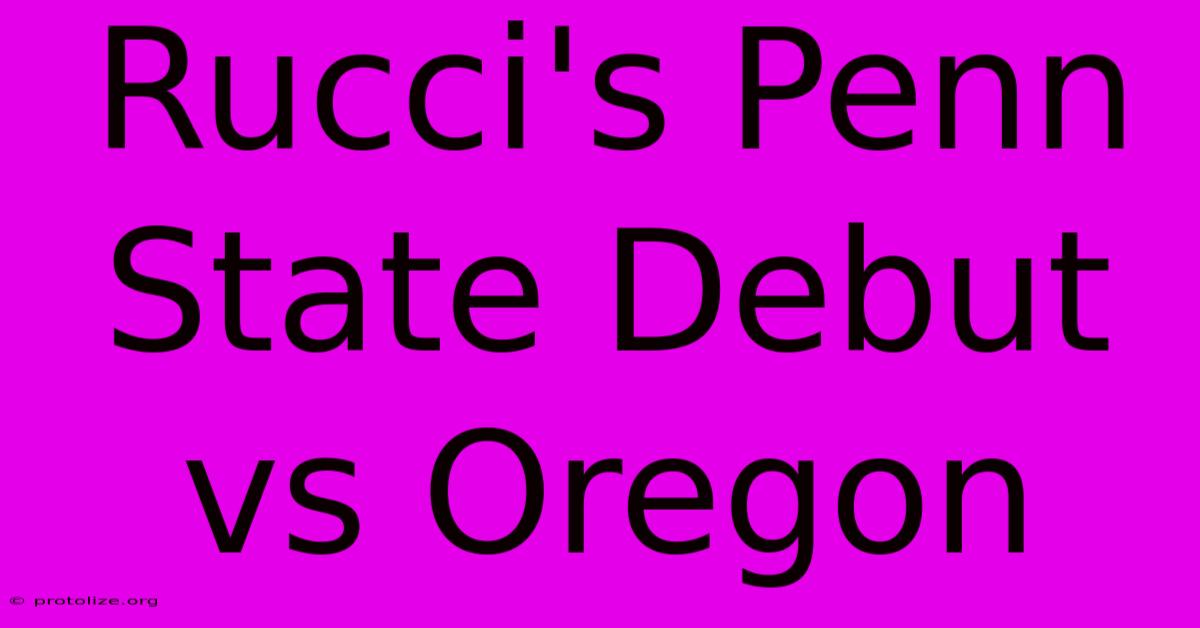 Rucci's Penn State Debut Vs Oregon Rucci's Penn State Debut Vs Oregon