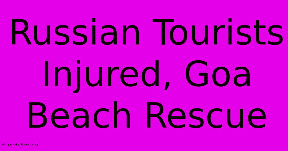 Russian Tourists Injured, Goa Beach Rescue