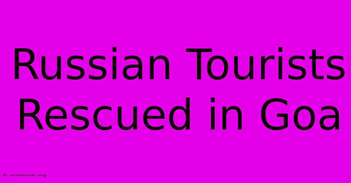 Russian Tourists Rescued In Goa Russian Tourists Rescued In Goa