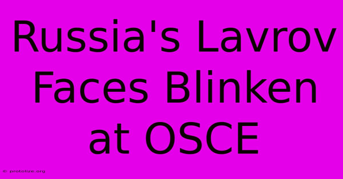 Russia's Lavrov Faces Blinken At OSCE Russia's Lavrov Faces Blinken At OSCE