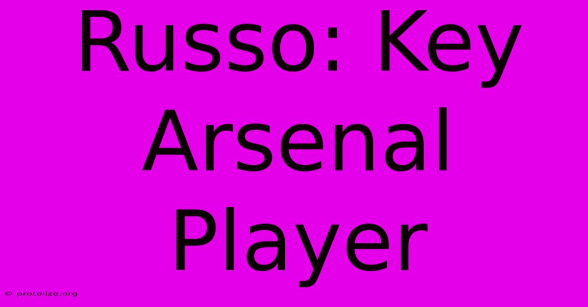 Russo: Key Arsenal Player Russo: Key Arsenal Player