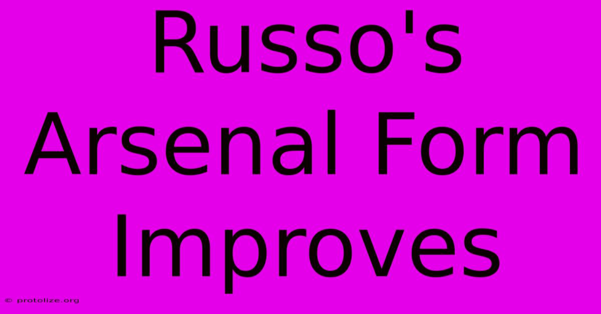 Russo's Arsenal Form Improves Russo's Arsenal Form Improves