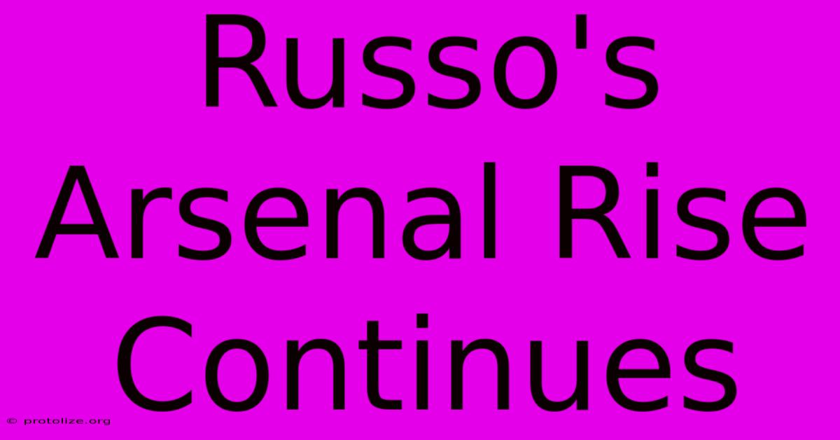 Russo's Arsenal Rise Continues Russo's Arsenal Rise Continues