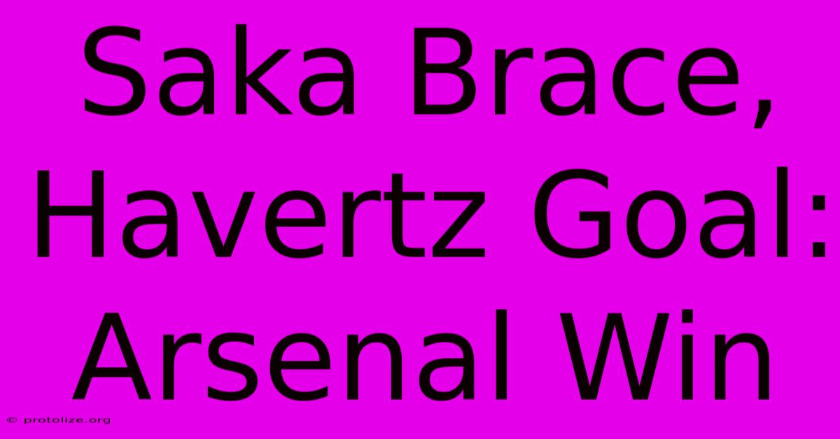 Saka Brace, Havertz Goal: Arsenal Win Saka Brace, Havertz Goal: Arsenal Win