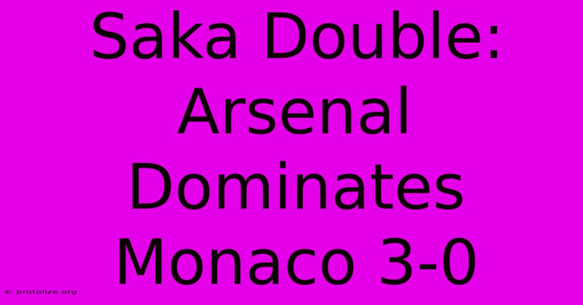 Saka Double: Arsenal Dominates Monaco 3-0