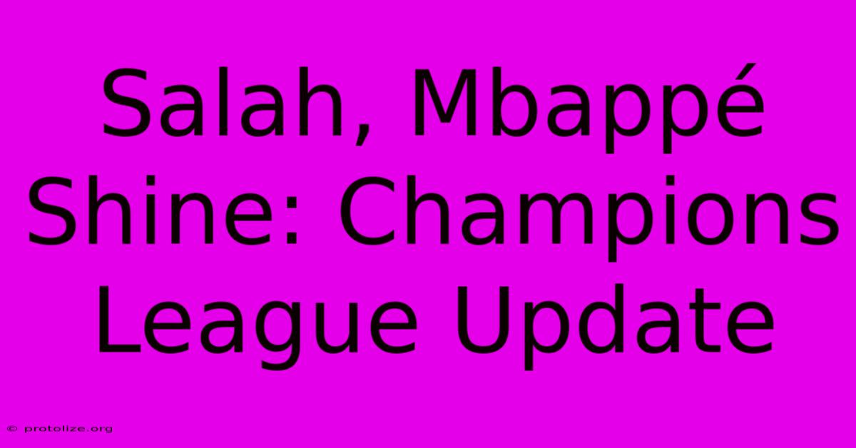 Salah, Mbappรฉ Shine: Champions League Update Salah, Mbappรฉ Shine: Champions League Update