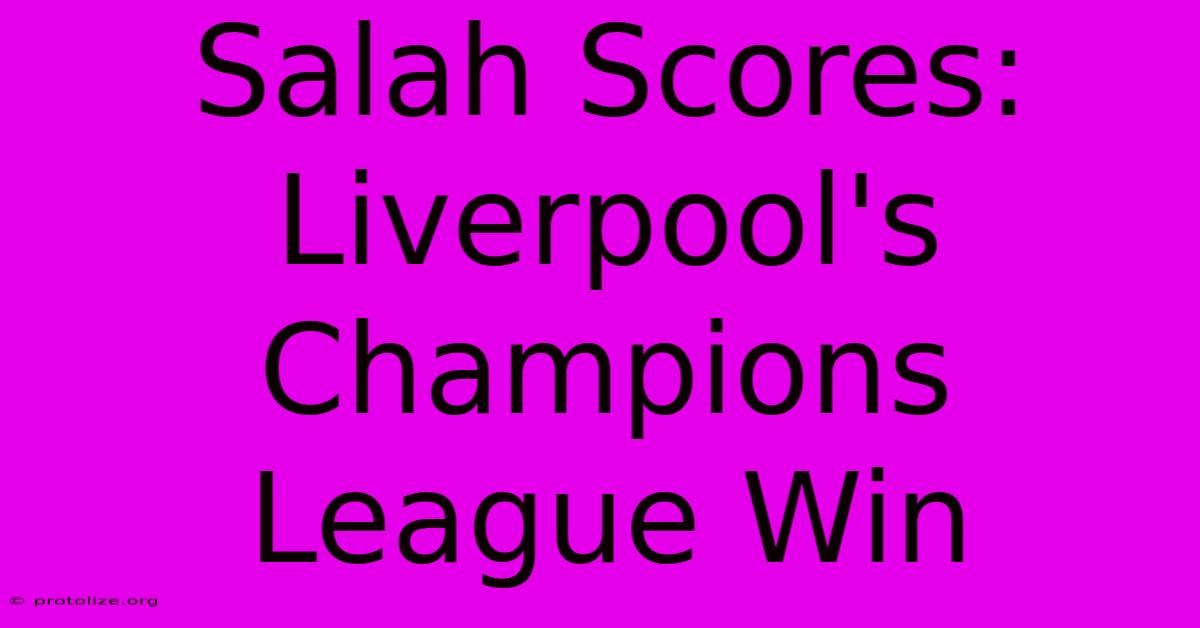 Salah Scores: Liverpool's Champions League Win Salah Scores: Liverpool's Champions League Win