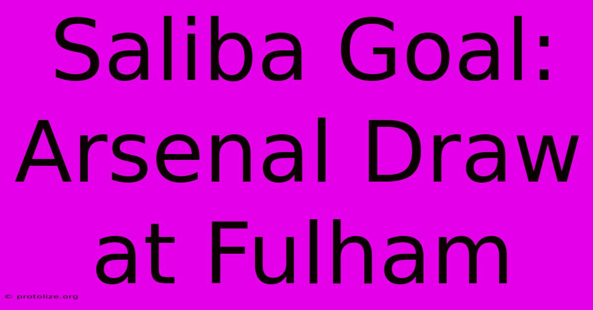 Saliba Goal: Arsenal Draw At Fulham Saliba Goal: Arsenal Draw At Fulham