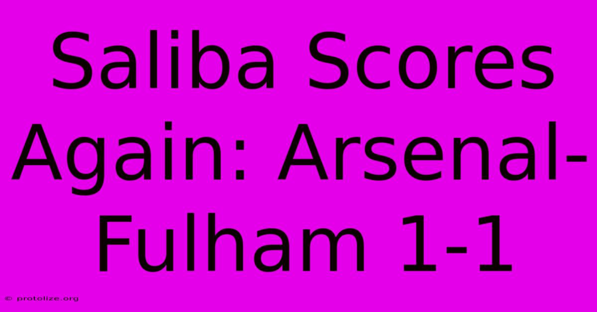 Saliba Scores Again: Arsenal-Fulham 1-1 Saliba Scores Again: Arsenal-Fulham 1-1